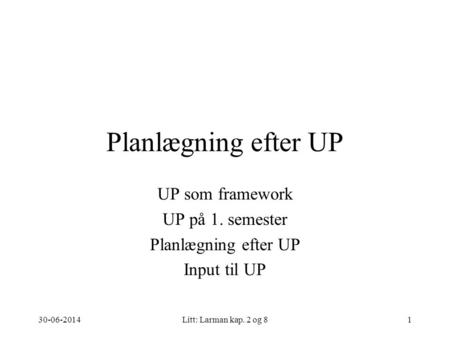 UP som framework UP på 1. semester Planlægning efter UP Input til UP