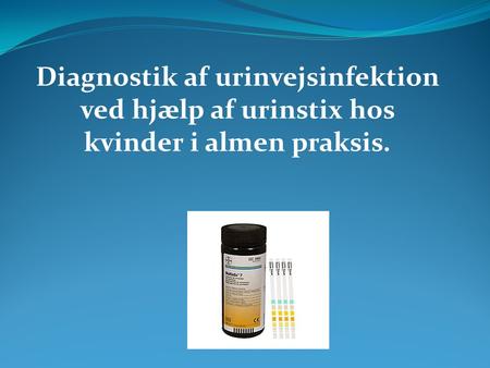   Diagnostik af urinvejsinfektion ved hjælp af urinstix hos kvinder i almen praksis.