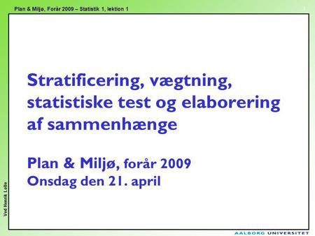 Stratificering, vægtning, statistiske test og elaborering af sammenhænge Plan & Miljø, forår 2009 Onsdag den 21. april.