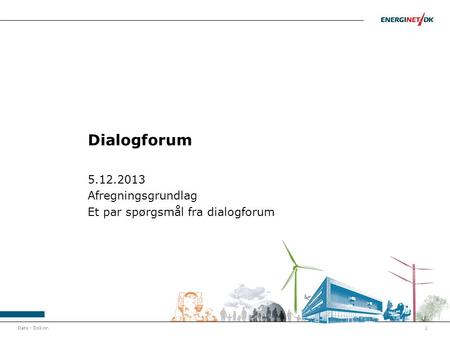 Dato - Dok.nr.1 Dialogforum 5.12.2013 Afregningsgrundlag Et par spørgsmål fra dialogforum.