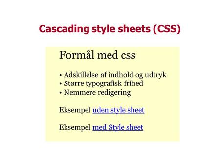 Cascading style sheets (CSS) Formål med css • Adskillelse af indhold og udtryk • Større typografisk frihed • Nemmere redigering Eksempel uden style sheetuden.
