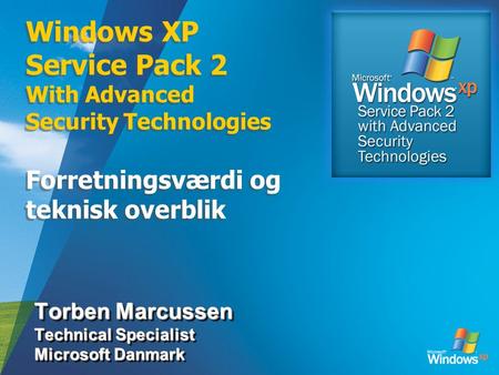 Windows XP Service Pack 2 With Advanced Security Technologies Forretningsværdi og teknisk overblik Torben Marcussen Technical Specialist Microsoft Danmark.