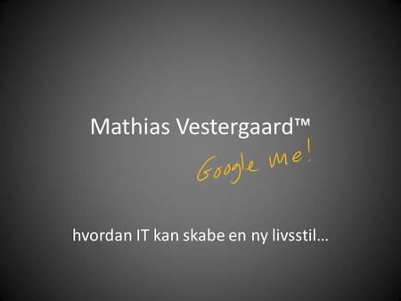 Mathias Vestergaard™ hvordan IT kan skabe en ny livsstil…