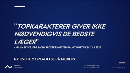 ”TOPKARAKTERER GIVER IKKE NØDVENDIGVIS DE BEDSTE LÆGER” - Allan Flyvbjerg & Charlotte ringsted på altinget.dk d. 21.8.2015 Ny kvote 2 optagelse på medicin.