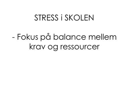 STRESS i SKOLEN - Fokus på balance mellem krav og ressourcer