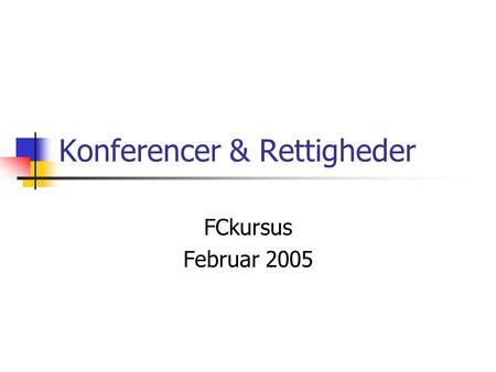Konferencer & Rettigheder FCkursus Februar 2005. © 2005 Jan BøghVUCnet: Konferencer & RettighederDias nr.: 2 Indhold 1. Hvorfor skal jeg som lærer kunne.