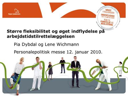 Større fleksibilitet og øget indflydelse på arbejdstidstilrettelæggelsen Pia Dybdal og Lene Wichmann Personalepolitisk messe 12. januar 2010.