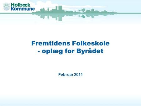Fremtidens Folkeskole - oplæg for Byrådet Februar 2011.