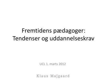 Fremtidens pædagoger: Tendenser og uddannelseskrav UCL 1. marts 2012.