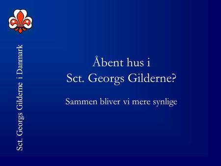 Sct. Georgs Gilderne i Danmark Åbent hus i Sct. Georgs Gilderne? Sammen bliver vi mere synlige.