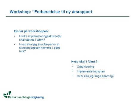 Dansk Landbrugsrådgivning Workshop: ”Forberedelse til ny årsrapport •Hvilke implemeteringsaktiviteter skal sættes i værk? •Hvad skal jeg skubbe på for.