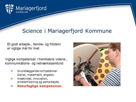 Science i Mariagerfjord Kommune  Grundlæggende kompetencer. Dansk, matematik, engelsk.  Kreativitet, innovation, problemløsning og samarbejde.  Naturfaglige.