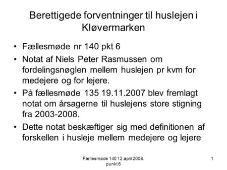 Fællesmøde 140 12.april 2008. punkt 6 1 Berettigede forventninger til huslejen i Kløvermarken •Fællesmøde nr 140 pkt 6 •Notat af Niels Peter Rasmussen.