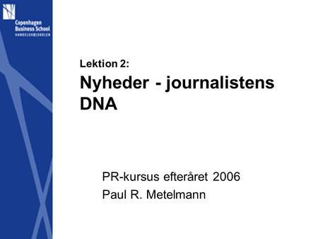 Lektion 2: Nyheder - journalistens DNA PR-kursus efteråret 2006 Paul R. Metelmann.