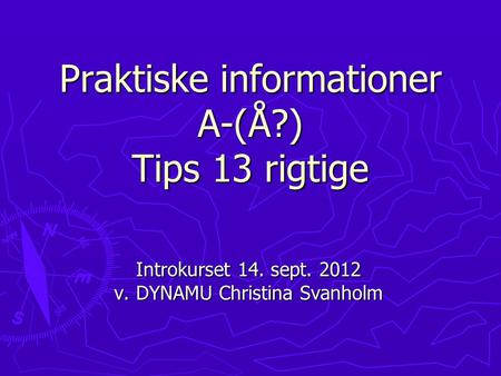 Praktiske informationer A-(Å?) Tips 13 rigtige