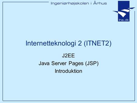 J2EE Java Server Pages (JSP) Introduktion Internetteknologi 2 (ITNET2)