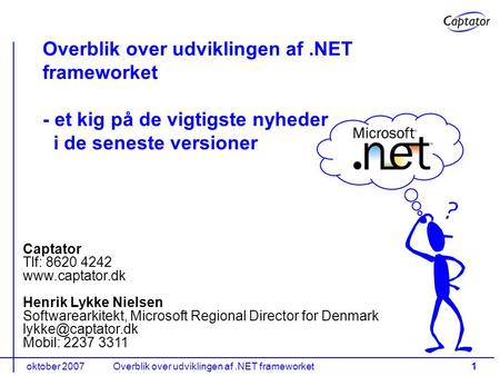 Oktober 2007Overblik over udviklingen af.NET frameworket1 Overblik over udviklingen af.NET frameworket - et kig på de vigtigste nyheder i de seneste versioner.