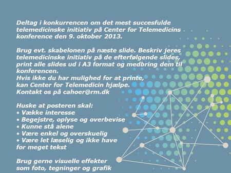 Deltag i konkurrencen om det mest succesfulde telemedicinske initiativ på Center for Telemedicins konference den 9. oktober 2013. Brug evt. skabelonen.