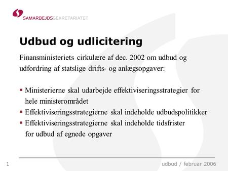 1udbud / februar 2006 Udbud og udlicitering Finansministeriets cirkulære af dec. 2002 om udbud og udfordring af statslige drifts- og anlægsopgaver:  Ministerierne.