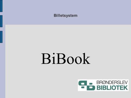 Billetsystem BiBook. Hvordan var det før BiBook?  Billetter skulle sendes ud til alle filialer  Billetter skulle lægges tilside fra telefon- bestillinger.