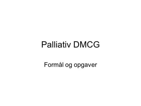 Palliativ DMCG Formål og opgaver. DMCG. Organisering af et fagligt område.