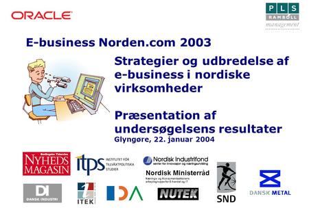E-business Norden.com 2003 Nordisk Ministerråd Nærings- og Konsumentsektorens arbejdsgruppe for E-handel og IT Strategier og udbredelse af e-business i.