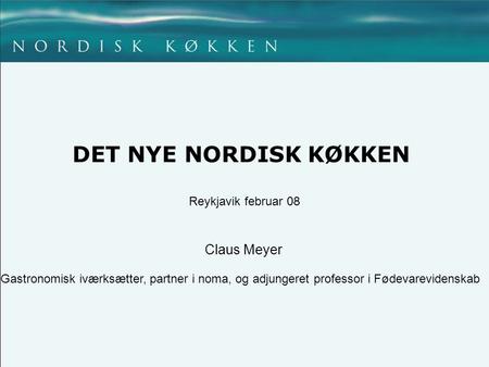 DET NYE NORDISK KØKKEN Claus Meyer Reykjavik februar 08