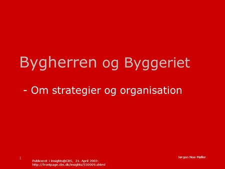 1 Jørgen Nue Møller Bygherren og Byggeriet - Om strategier og organisation Publiceret i 21. April 2003: