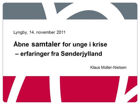 Lyngby, 14. november 2011 Åbne samtaler for unge i krise – erfaringer fra Sønderjylland Klaus Müller-Nielsen.