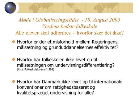 Møde i Globaliseringsrådet - 18. August 2005 Verdens bedste folkeskole Alle elever skal udfordres – hvorfor sker det ikke? Hvorfor er der et misforhold.