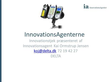 InnovationsAgenterne Innovationstjek præsenteret af Innovationsagent Kai Ormstrup Jensen 72 19 42 27 DELTA.
