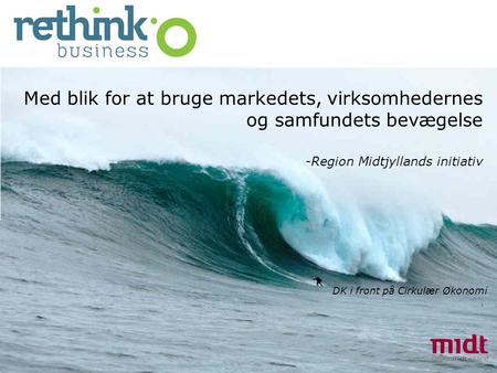 Med blik for at bruge markedets, virksomhedernes og samfundets bevægelse -Region Midtjyllands initiativ DK i front på Cirkulær Økonomi.
