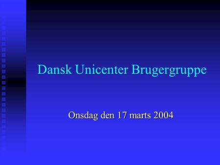 Dansk Unicenter Brugergruppe Onsdag den 17 marts 2004.