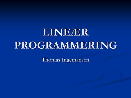 LINEÆR PROGRAMMERING Thomas Ingemansen.