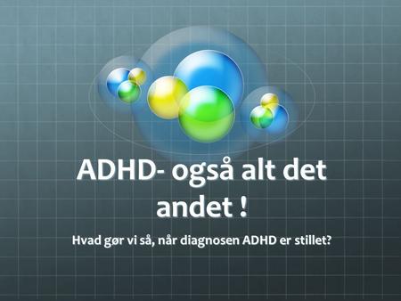 ADHD- også alt det andet !