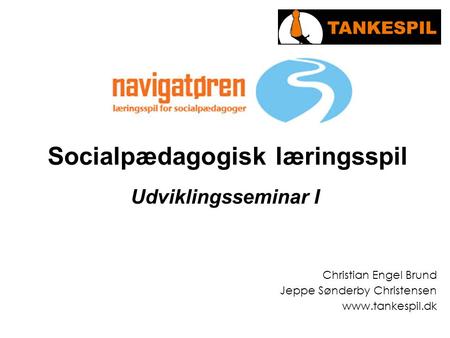 Socialpædagogisk læringsspil Udviklingsseminar I Christian Engel Brund Jeppe Sønderby Christensen www.tankespil.dk.