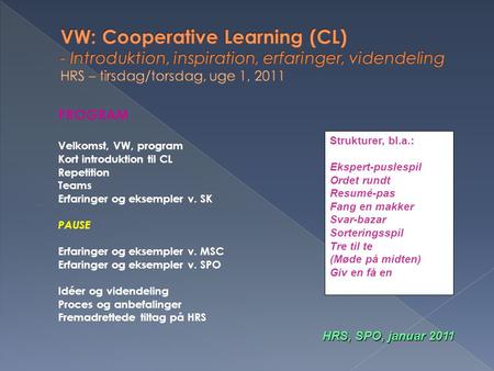 VW: Cooperative Learning (CL) - Introduktion, inspiration, erfaringer, videndeling HRS – tirsdag/torsdag, uge 1, 2011 PROGRAM Velkomst, VW, program Kort.