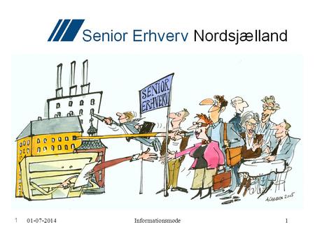 01-07-2014Informationsmøde1 1. 01-07-2014Informationsmøde2 Præsentation Senior Erhverv Nordsjælland af Birgir Már Norðdahl (civilingeniør) Vore medlemmer.