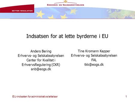 EU-indsaten for administrative lettelser1 Indsatsen for at lette byrderne i EU Anders Bering Erhvervs- og Selskabsstyrelsen Center for Kvalitet i ErhvervsRegulering.