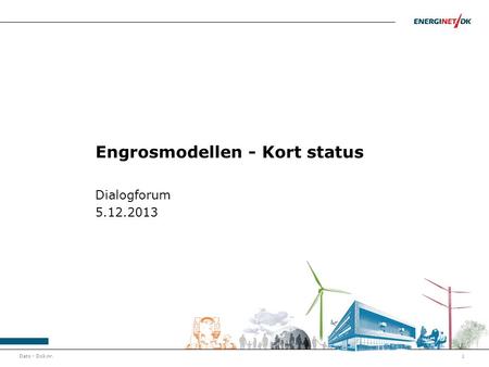 Dato - Dok.nr.1 Engrosmodellen - Kort status Dialogforum 5.12.2013.