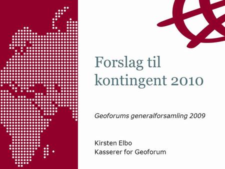 Forslag til kontingent 2010 Geoforums generalforsamling 2009 Kirsten Elbo Kasserer for Geoforum.