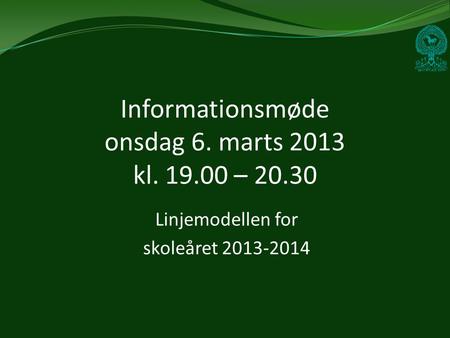 Informationsmøde onsdag 6. marts 2013 kl. 19.00 – 20.30 Linjemodellen for skoleåret 2013-2014.
