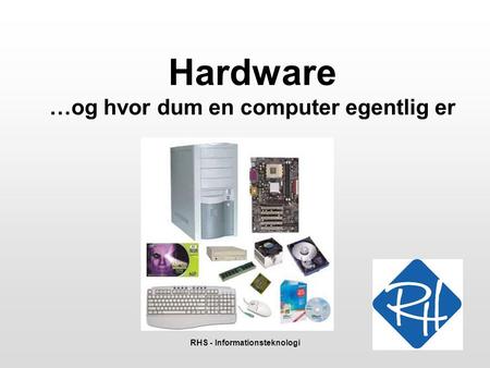 Hardware …og hvor dum en computer egentlig er