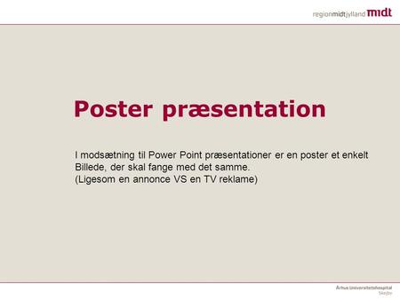 Poster præsentation I modsætning til Power Point præsentationer er en poster et enkelt Billede, der skal fange med det samme. (Ligesom en annonce VS en.