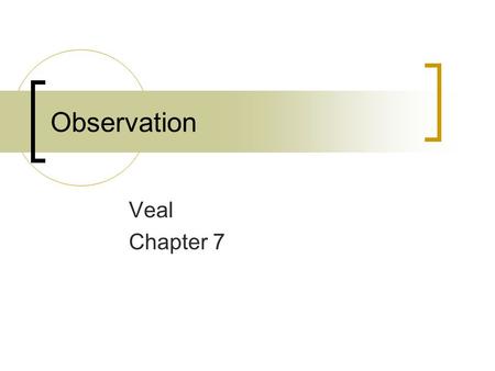 Observation Veal Chapter 7. The nature of observation  Observation indebærer det at se!  Generelt er der ingen involvering af det/de observerede /som.