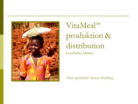 VitaMeal ™ produktion & distribution Lumbadzi, Malawi Tekst og billeder: Marcus Westberg.