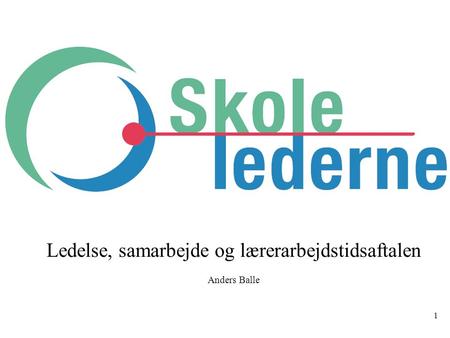 1 Ledelse, samarbejde og lærerarbejdstidsaftalen Anders Balle.