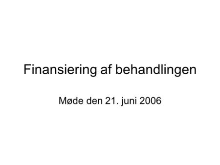 Finansiering af behandlingen Møde den 21. juni 2006.