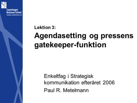 Lektion 3: Agendasetting og pressens gatekeeper-funktion Enkeltfag i Strategisk kommunikation efteråret 2006 Paul R. Metelmann.