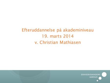 Efteruddannelse på akademiniveau 19. marts 2014 v. Christian Mathiasen.